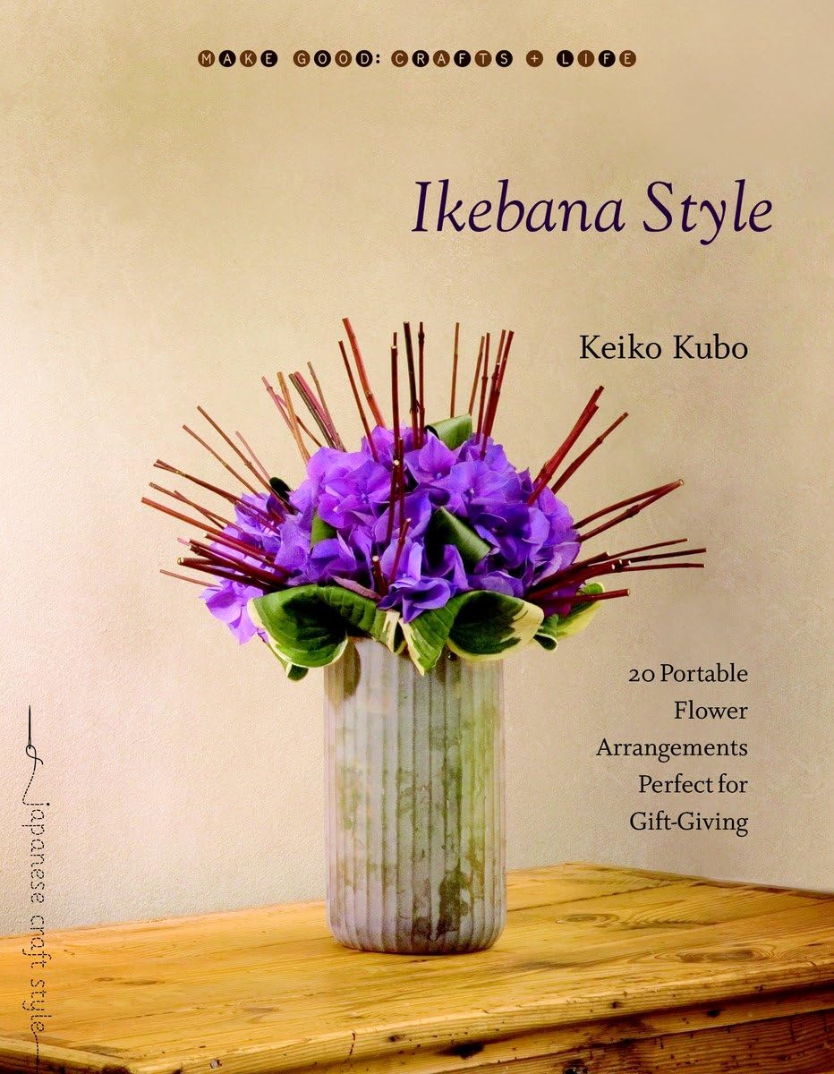 Ikebana Style: 20 Portable Flower Arrangements Perfect for GiftGiving (Make Good: Japanese Craft Style)