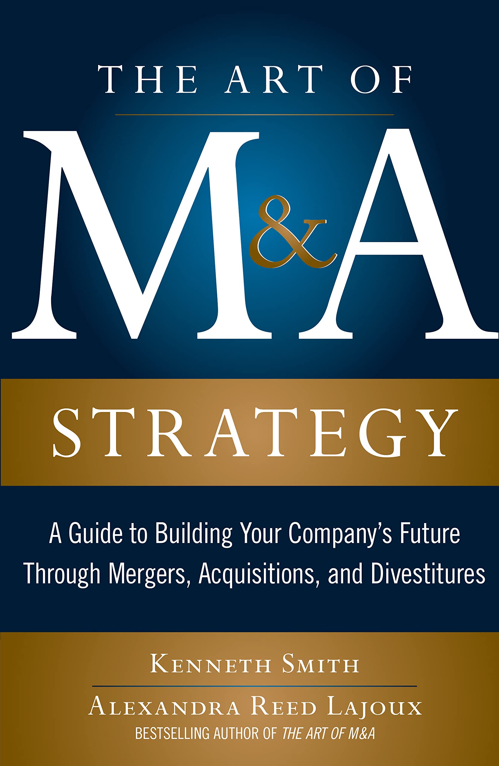 The Art of M&A Strategy: A Guide to Building Your Company's Future through Mergers, Acquisitions, and Divestitures (The Art of M,Used
