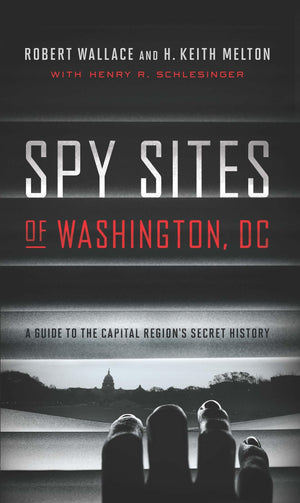 Spy Sites Of Washington, Dc: A Guide To The Capital Region'S Secret History