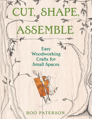 Cut, Shape, Assemble: Easy Woodworking Crafts for Small Spaces,New