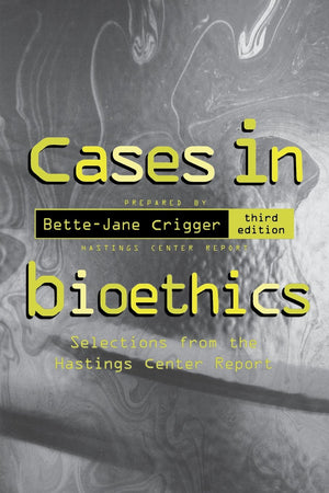 Cases In Bioethics: Selections From The Hastings Center Report-new