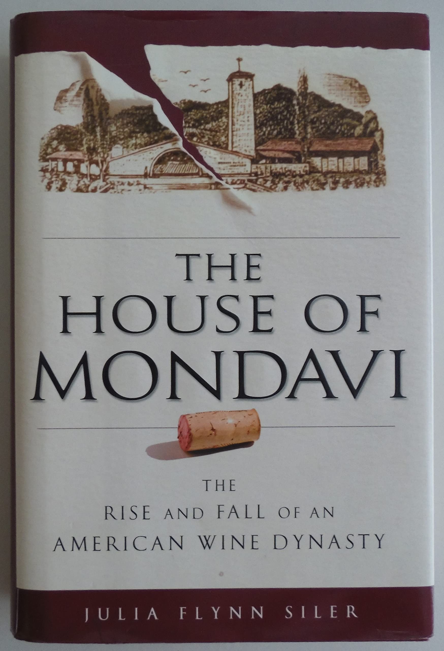 The House Of Mondavi: The Rise And Fall Of An American Wine Dynasty,New