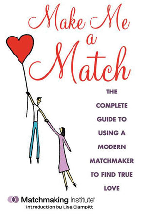 Make Me A Match: The Complete Guide To Using A Modern Matchmaker To Find True Love,Used