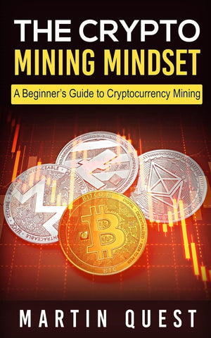 The Crypto Mining Mindset: A Beginner's Guide to Cryptocurrency Mining,Used