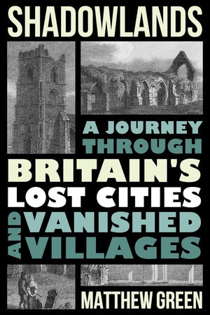 Shadowlands: A Journey Through Britains Lost Cities And Vanished Villages-new