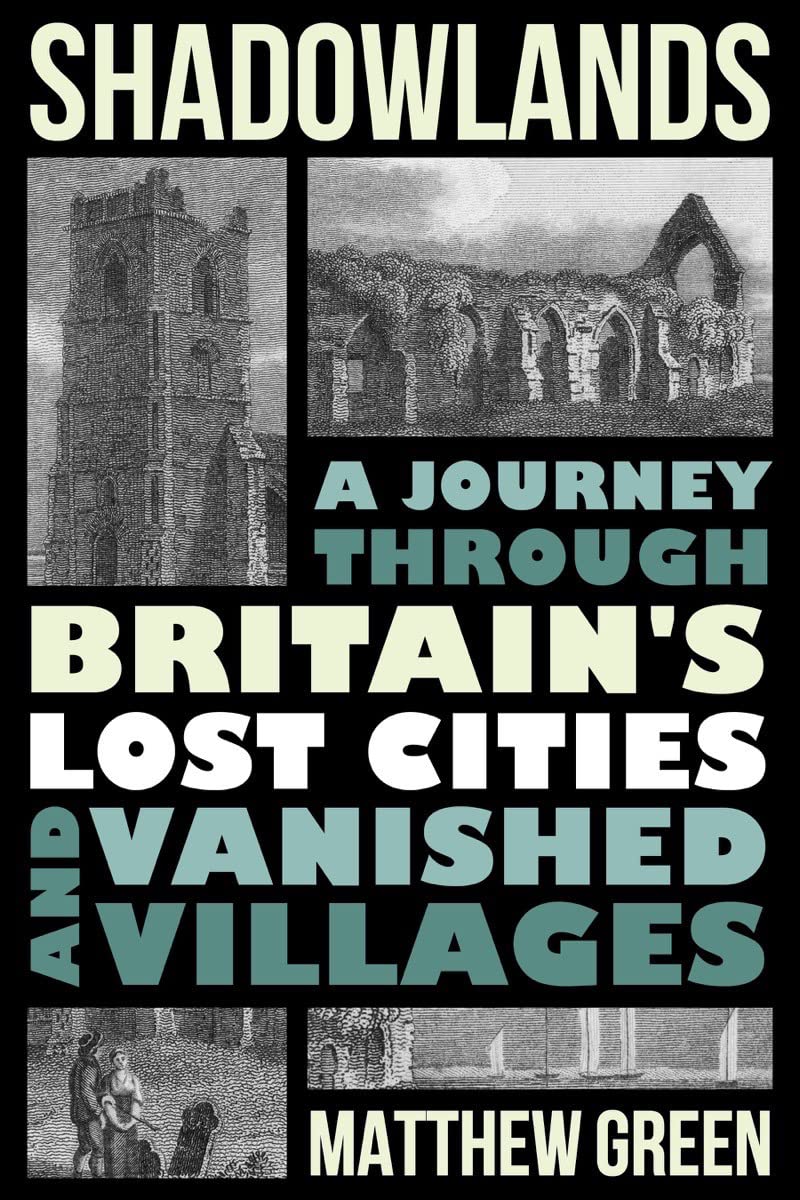Shadowlands: A Journey Through Britains Lost Cities And Vanished Villages-new