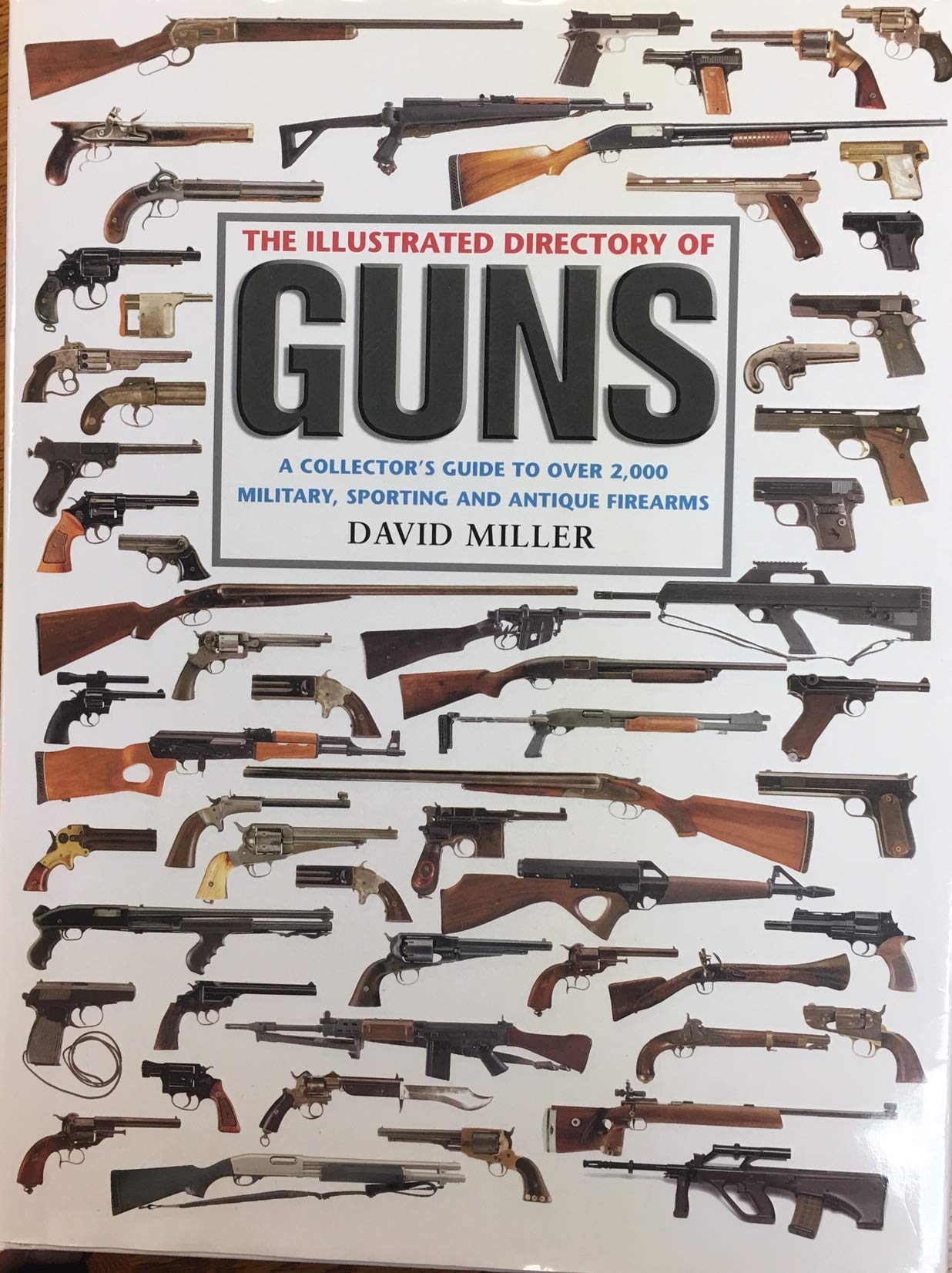 The Illustrated Directory Of Guns: A Collector'S Guide To Over 2,000 Military, Sporting And Antique Firearms