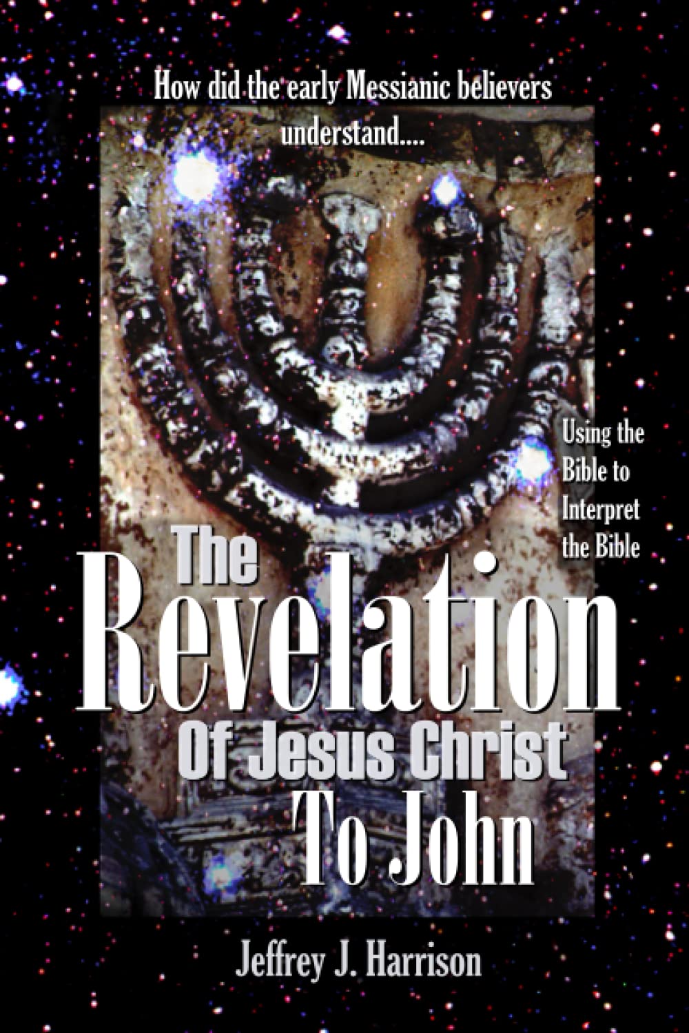 The Revelation Of Jesus Christ To John: Using The Bible To Interpret The Bible,Used
