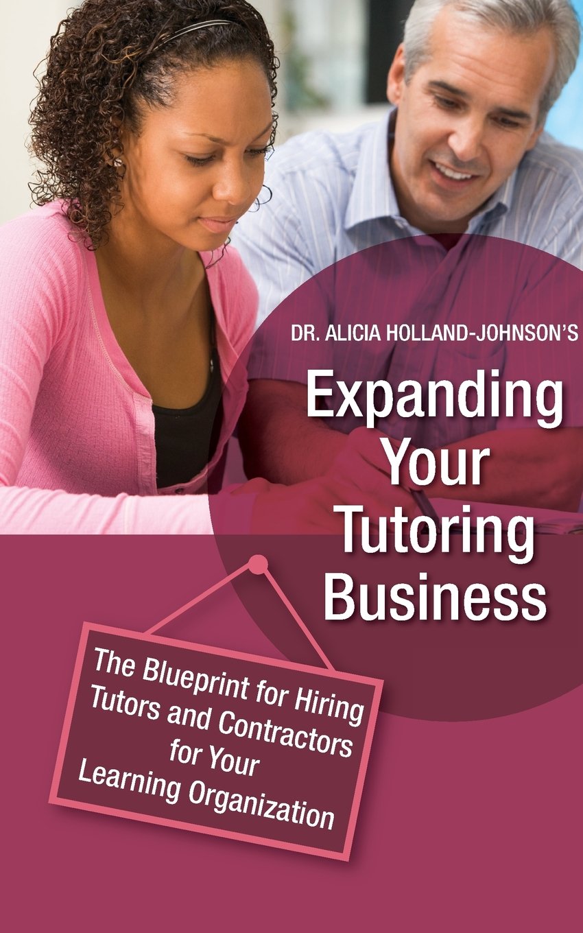 Expanding Your Tutoring Business: The Blueprint for Hiring Tutors and Contractors for Your Learning Organization,Used