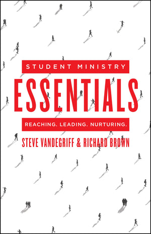 Student Ministry Essentials: Reaching. Leading. Nurturing.,New