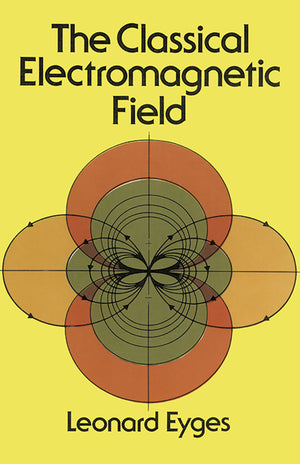 The Classical Electromagnetic Field (Dover Books On Physics),New