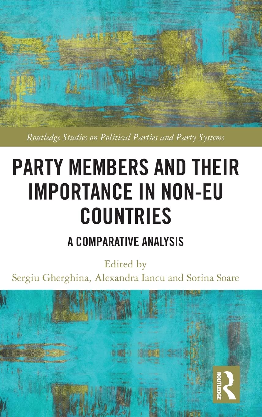 Party Members and Their Importance in NonEU Countries: A Comparative Analysis (Routledge Studies on Political Parties and Party,Used