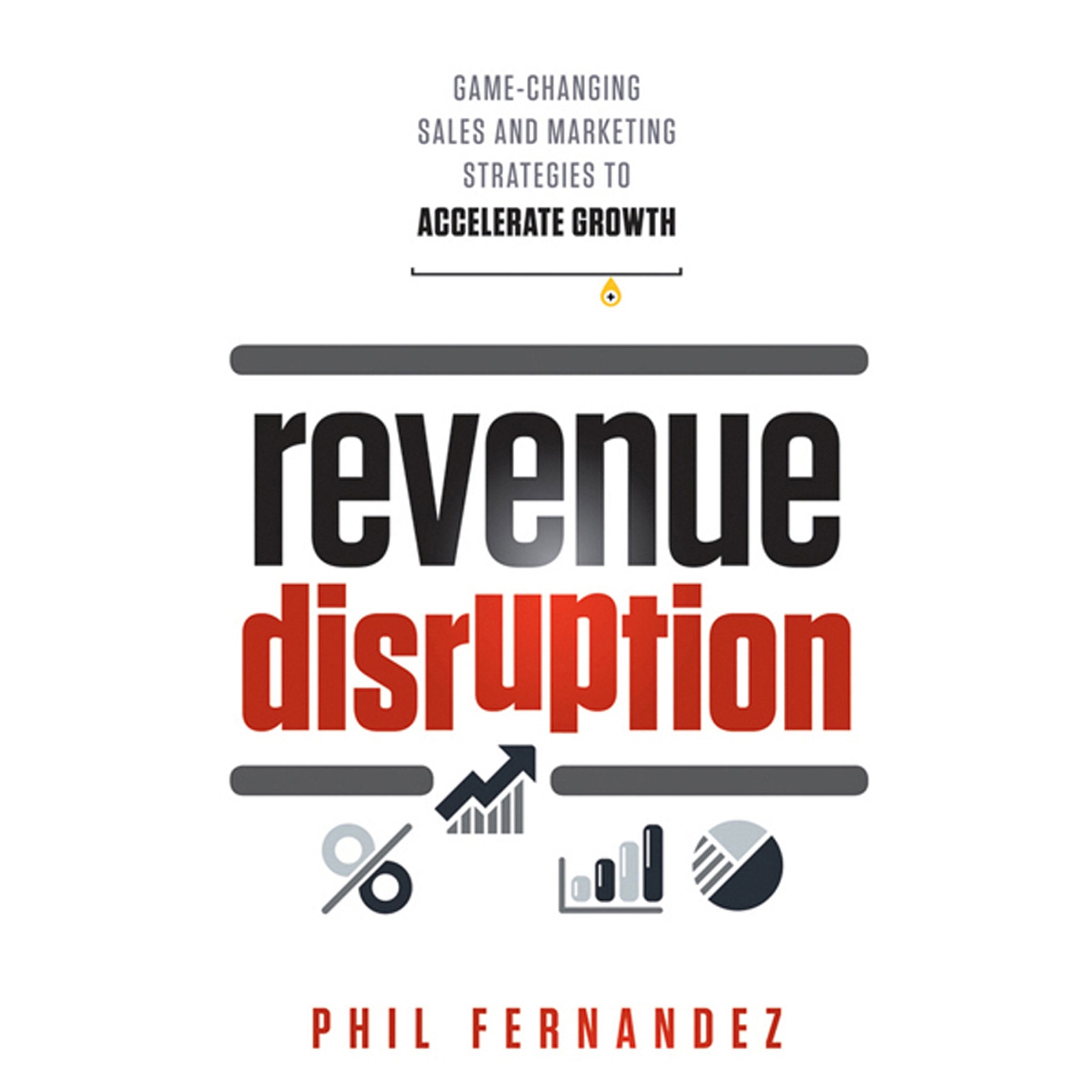 Revenue Disruption: GameChanging Sales and Marketing Strategies to Accelerate Growth