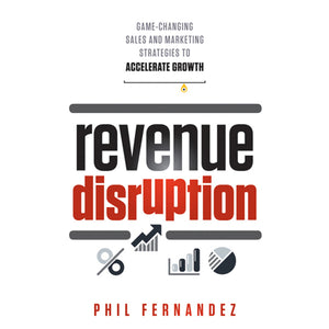 Revenue Disruption: GameChanging Sales and Marketing Strategies to Accelerate Growth