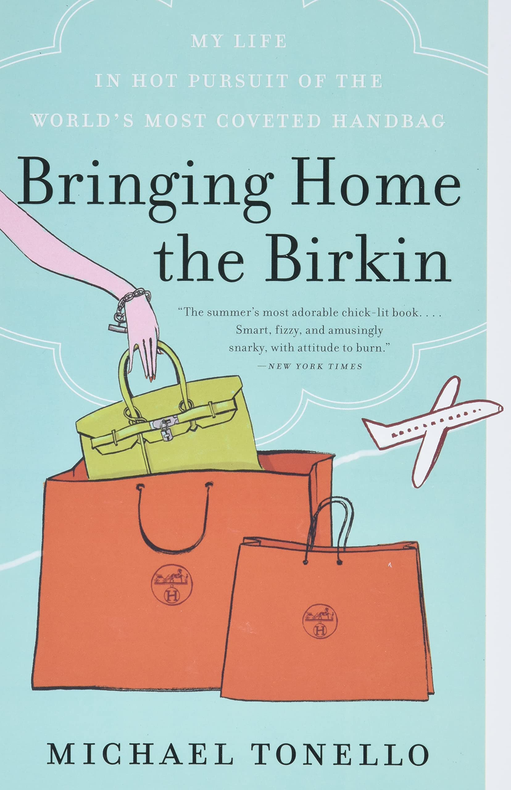 Bringing Home The Birkin: My Life In Hot Pursuit Of The World'S Most Coveted Handbag