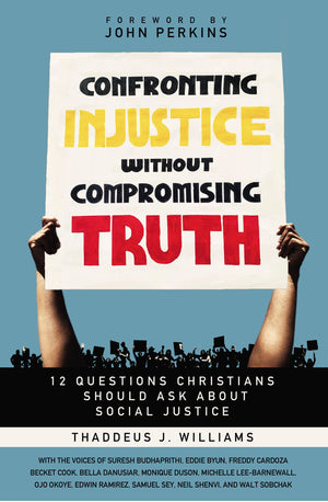 Confronting Injustice Without Compromising Truth: 12 Questions Christians Should Ask About Social Justice,New