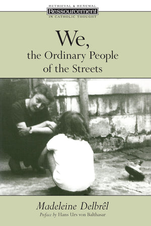 We, The Ordinary People Of The Streets (Ressourcement: Retrieval & Renewal In Catholic Thought) (Ressourcement: Retrieval And Re,New