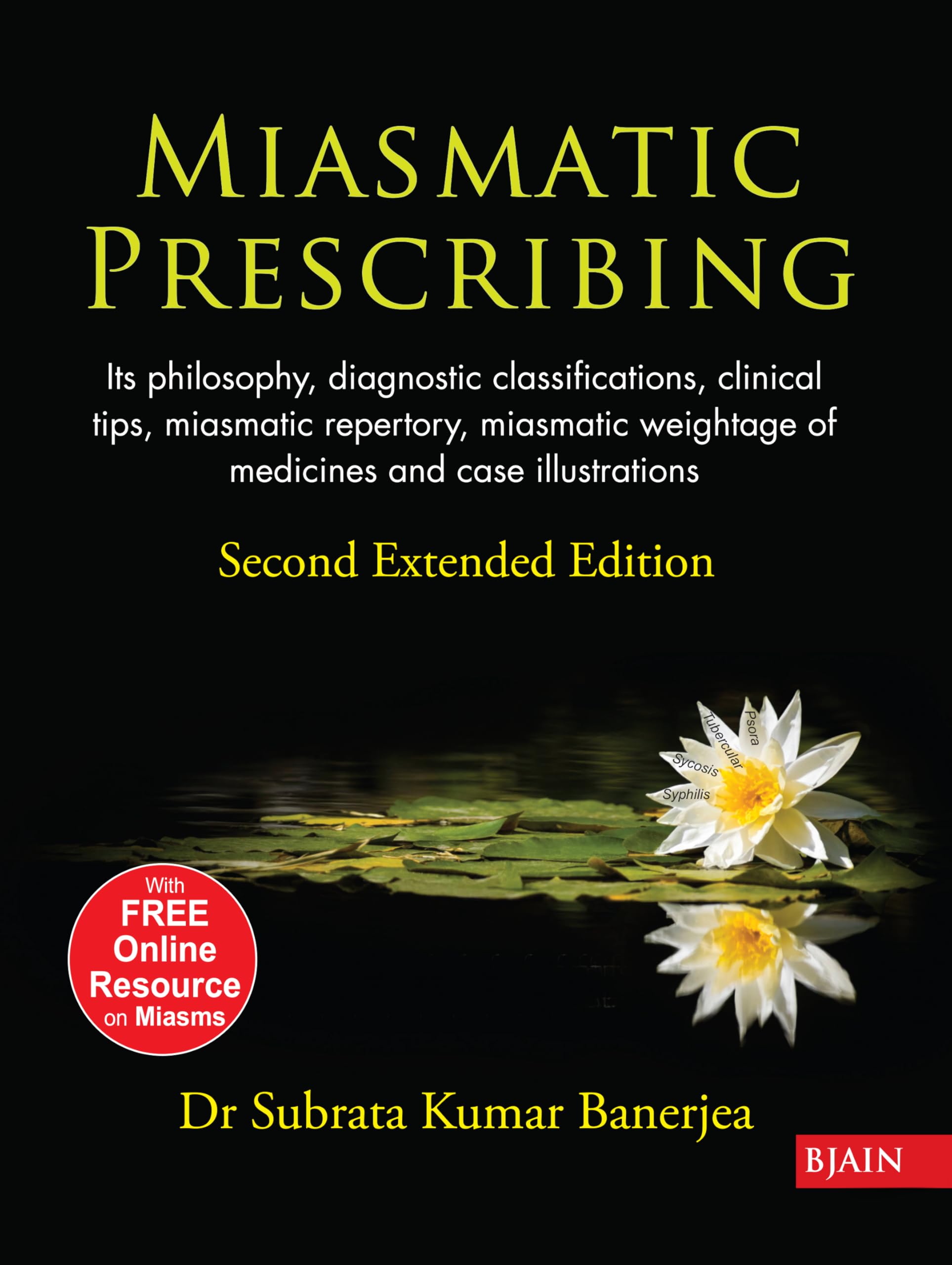 Miasmatic Prescribing - Its Philosophy, Diagnostic Classifications, Clinical Tips, Miasmatic Repertory, Miasmatic Weightage Of Medicines And Case Illustrations