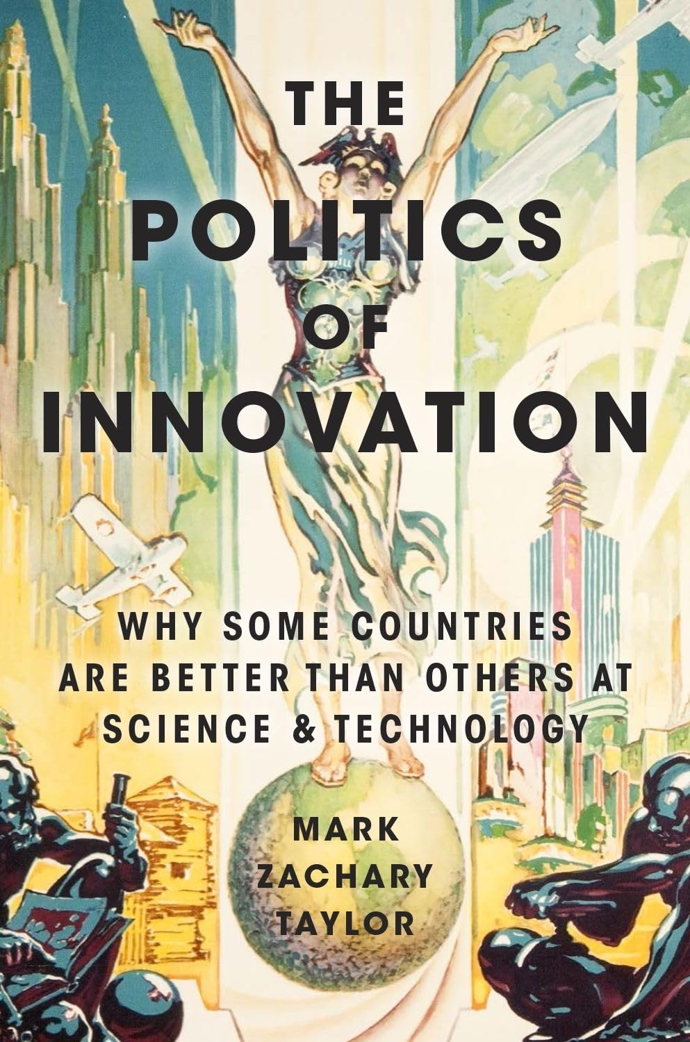 The Politics Of Innovation: Why Some Countries Are Better Than Others At Science And Technology,New
