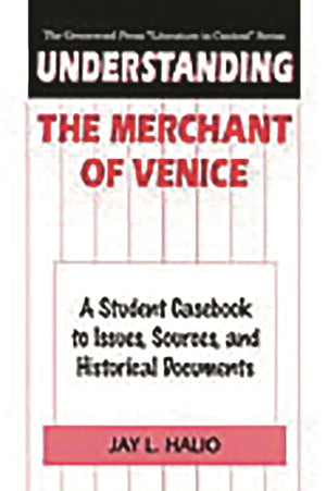 Understanding The Merchant of Venice: A Student Casebook to Issues, Sources, and Historical Documents (The Greenwood Press 