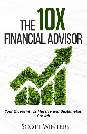 The 10X Financial Advisor: Your Blueprint For Massive And Sustainable Growth