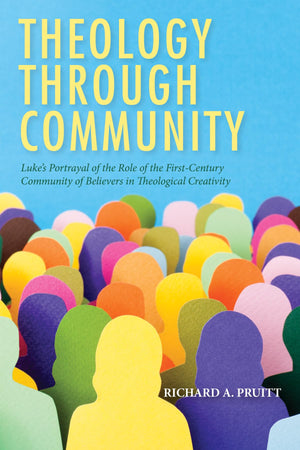 Theology Through Community: Lukes Portrayal Of The Role Of The Firstcentury Community Of Believers In Theological Creativity,New