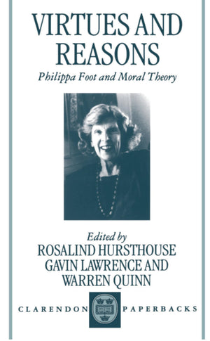Virtues And Reasons: Philippa Foot And Moral Theory: Essays In Honour Of Philippa Foot