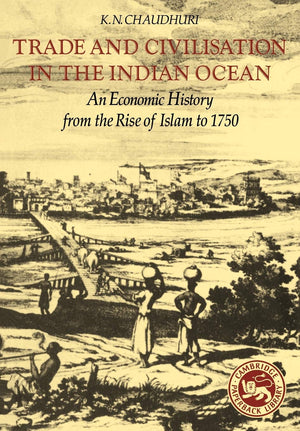 Trade and Civilisation in the Indian Ocean: An Economic History from the Rise of Islam to 1750,New