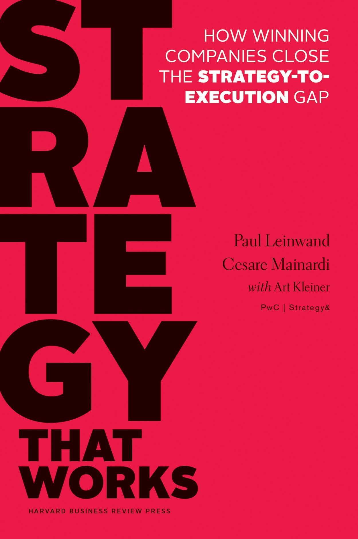 Strategy That Works: How Winning Companies Close The Strategytoexecution Gap,New