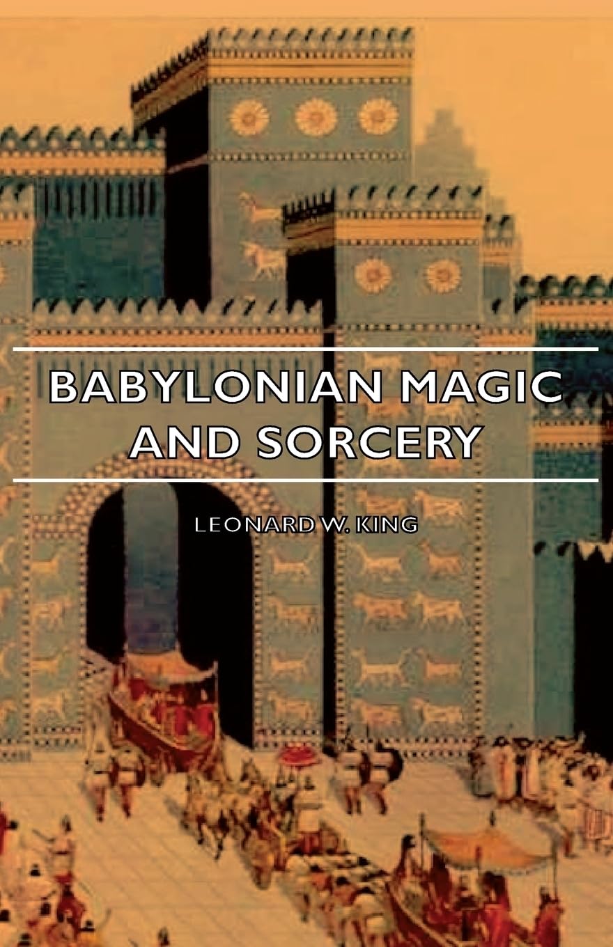 Babylonian Magic and Sorcery  Being the Prayers for the Lifting of the Hand  The Cuneiform Texts of a Broup of Babylonian and ,Used