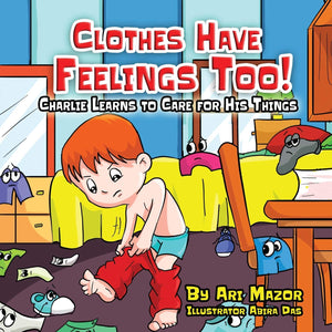 Clothes Have Feelings Too! Charlie Learns to Care for His Things: A Fun Way to Teach the Importance of Neatness (Children's Book,Used