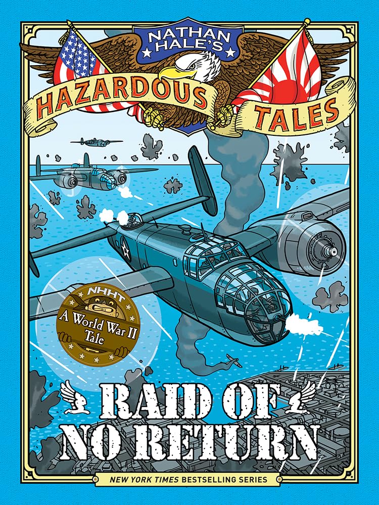 Raid Of No Return (Nathan Hale'S Hazardous Tales #7): A World War Ii Tale Of The Doolittle Raid