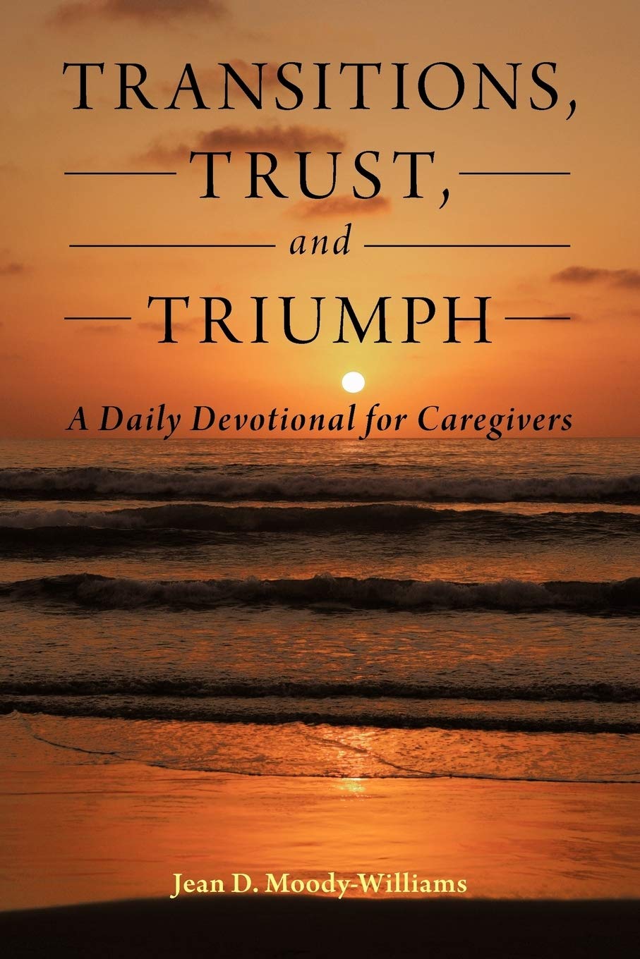 Transitions, Trust, And Triumph: A Daily Devotional For Caregivers,Used