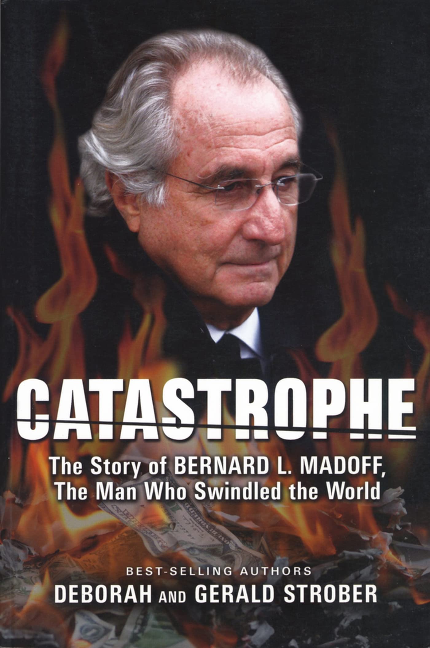 Catastrophe: The Story of Bernard L. Madoff, the Man who Swindled the World,Used