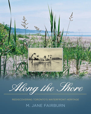 Along the Shore: Rediscovering Torontos Waterfront Heritage,Used