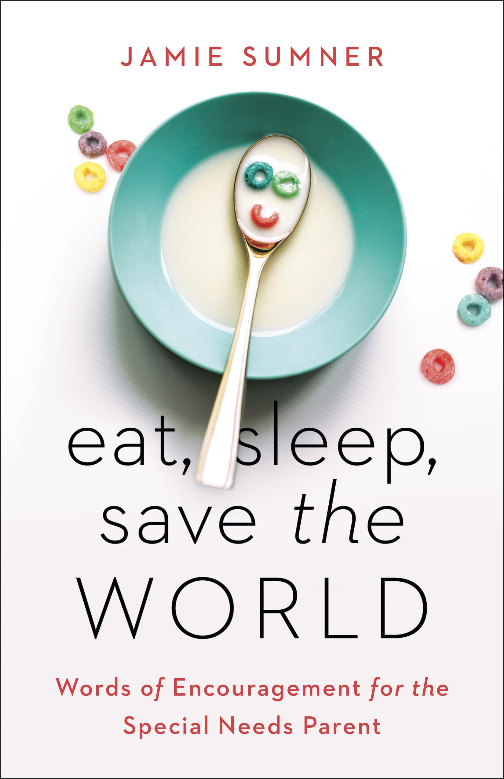 Eat, Sleep, Save the World: Words of Encouragement for the Special Needs Parent,Used