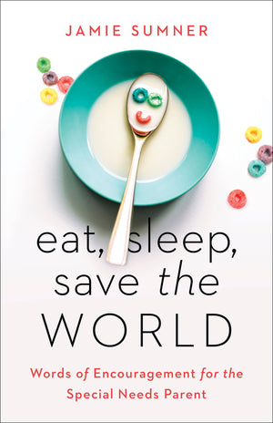 Eat, Sleep, Save the World: Words of Encouragement for the Special Needs Parent,Used