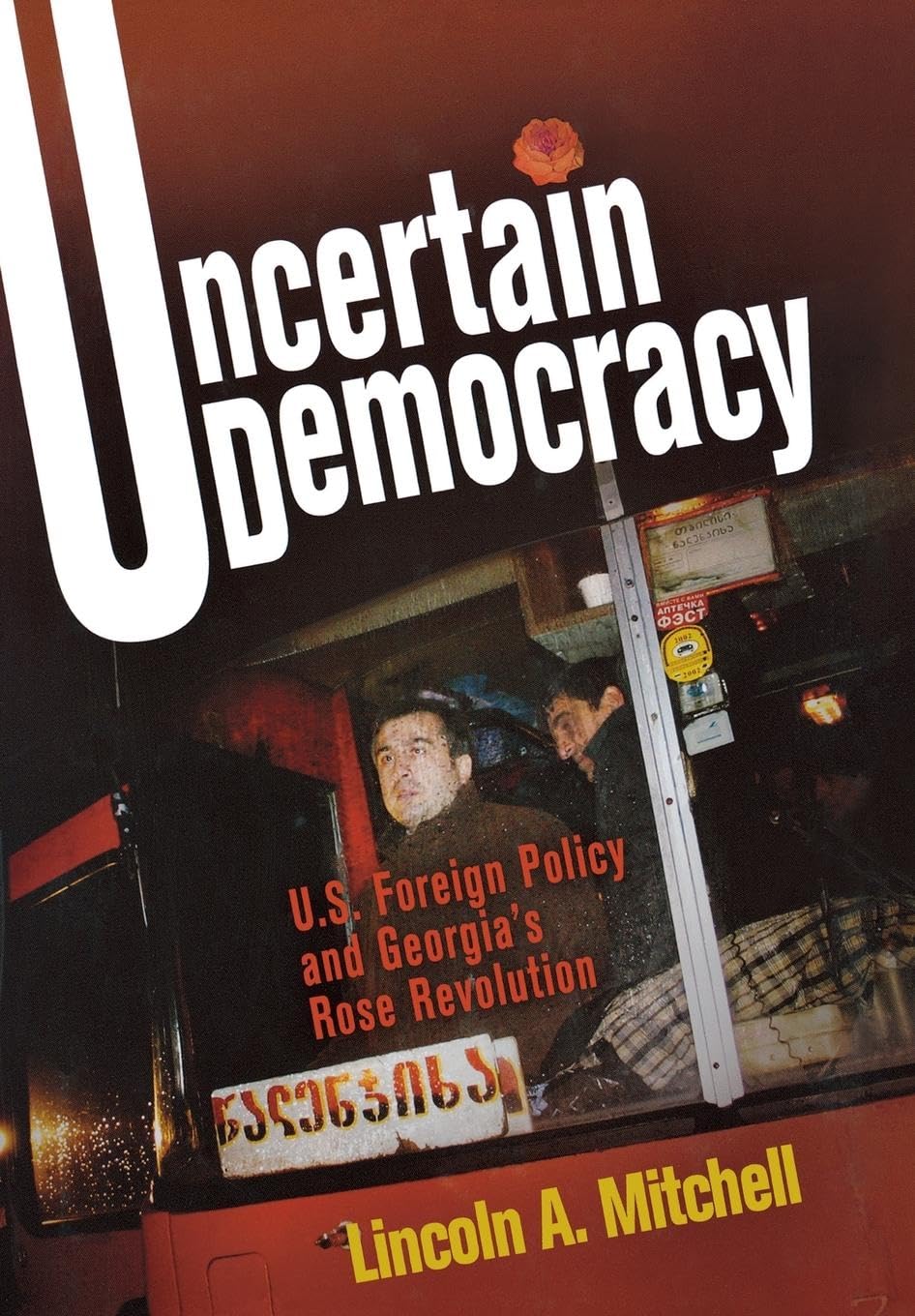 Uncertain Democracy: U.S. Foreign Policy And Georgia'S Rose Revolution,Used