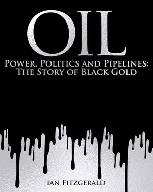 Oil: Power, Politics And Pipelines: The Story Of Black Gold