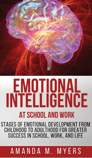 Emotional Intelligence at School and Work: Stages of Emotional Development from Childhood to Adulthood for Greater Success in Sc,Used