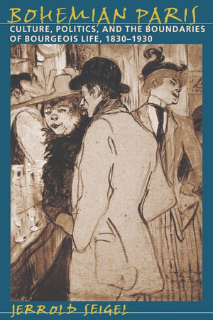 Bohemian Paris: Culture, Politics, And The Boundaries Of Bourgeois Life, 18301930,New
