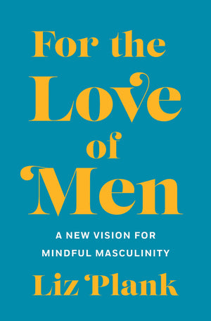 For The Love Of Men: From Toxic To A More Mindful Masculinity