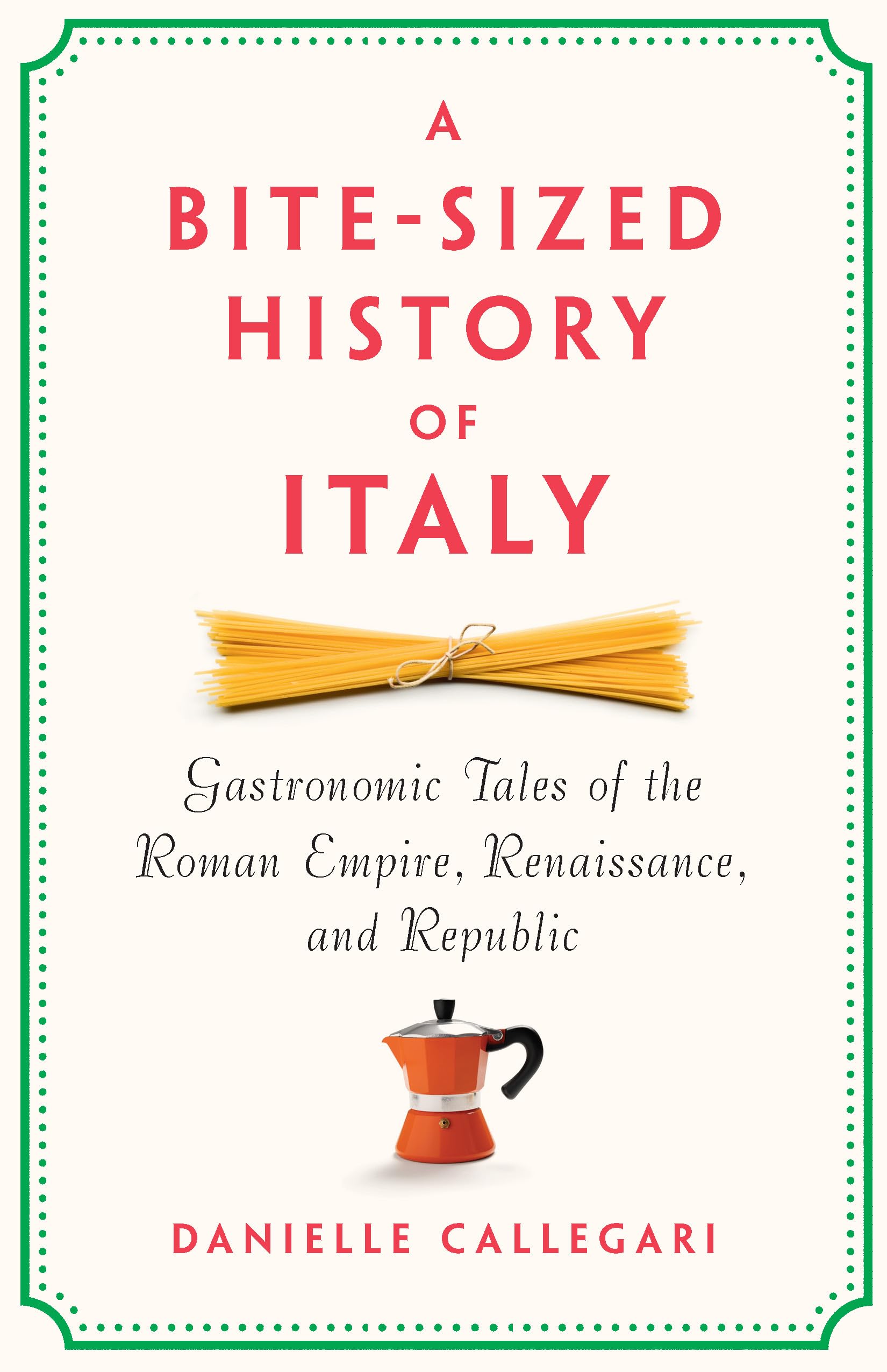 A BiteSized History Of Italy: Gastronomic Tales Of The Roman Empire, Renaissance, And Republic