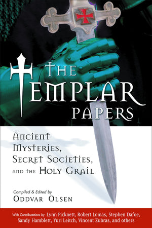 The Templar Papers: Ancient Mysteries, Secret Societies and the Holy Grail,New