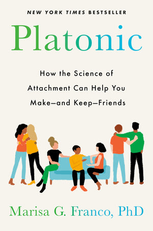 Platonic: How The Science Of Attachment Can Help You Makeand Keepfriends,New