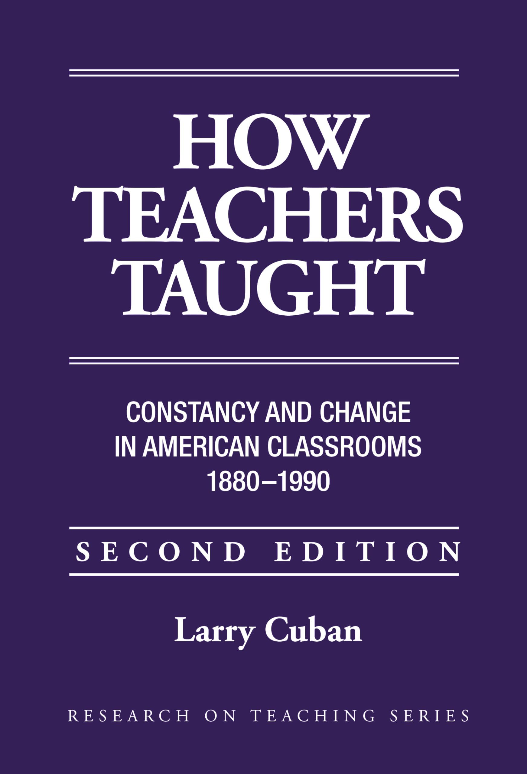 How Teachers Taught: Constancy And Change In American Classrooms, 18901990 (Institute For Research And Teaching Series),New