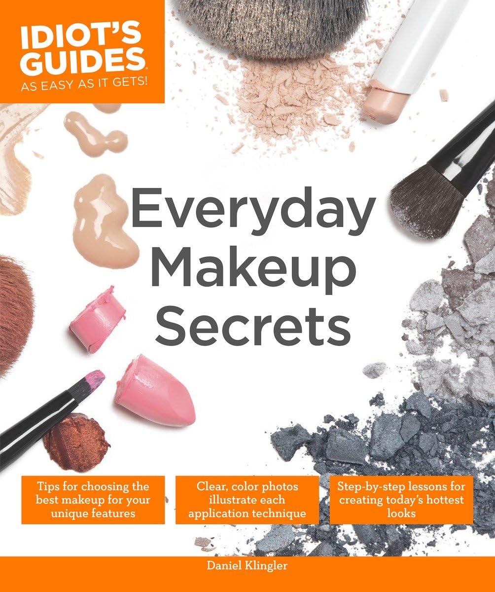Everyday Makeup Secrets: Tips For Choosing The Best Makeup For Your Unique Features (Idiot'S Guides)