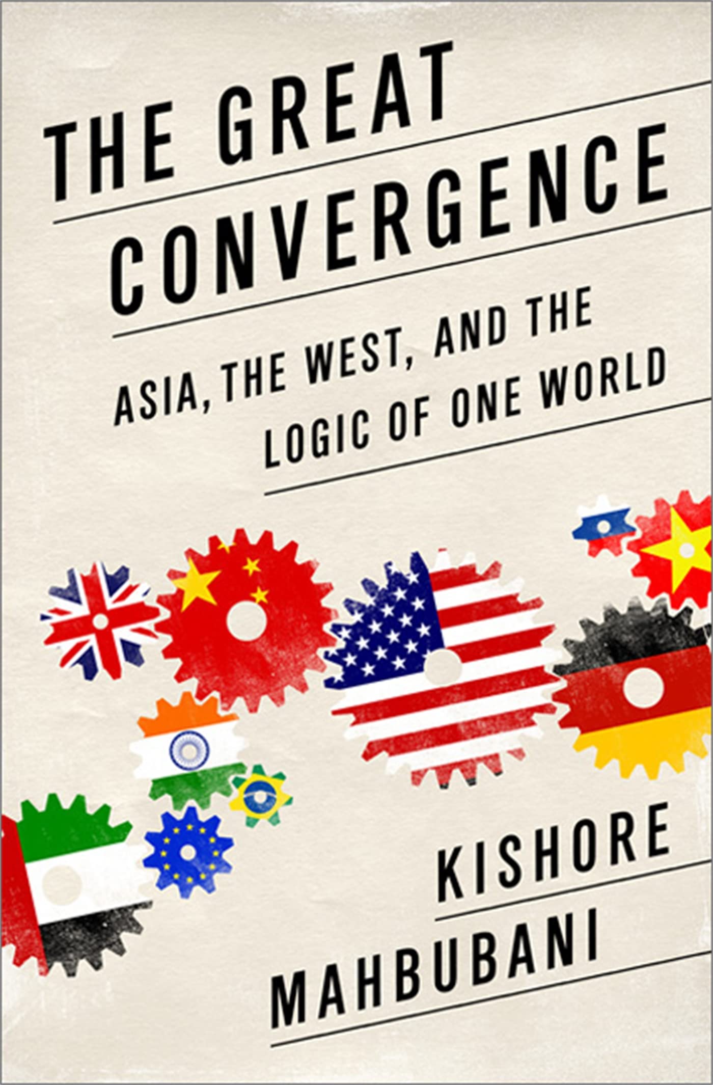 The Great Convergence: Asia, The West, And The Logic Of One World
