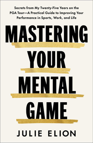 Mastering Your Mental Game: Secrets From My TwentyFive Years On The Pga TourA Practical Guide To Improving Your Performance In
