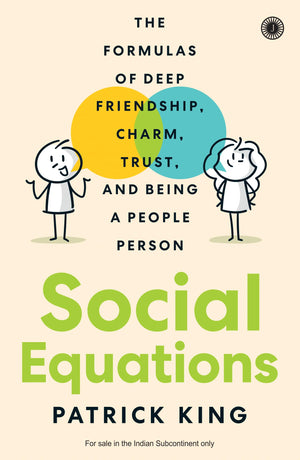 Social Equations: The Formulas Of Deep Friendship, Charm, Trust, And Being A People Person